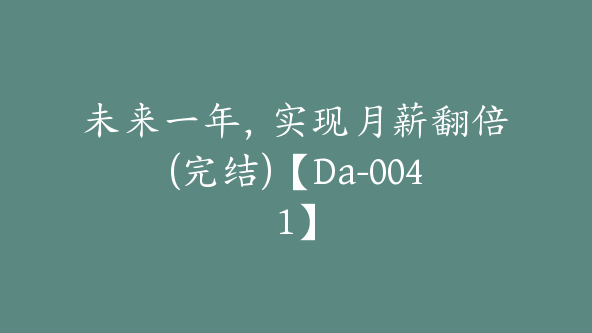 未来一年，实现月薪翻倍(完结)【Da-0041】