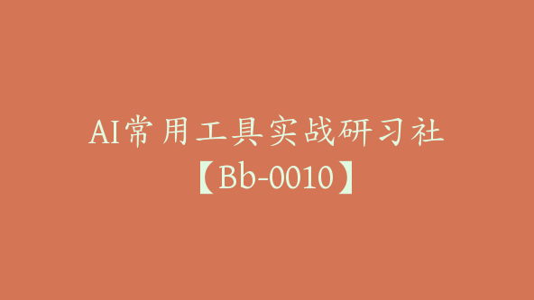 AI常用工具实战研习社【Bb-0010】