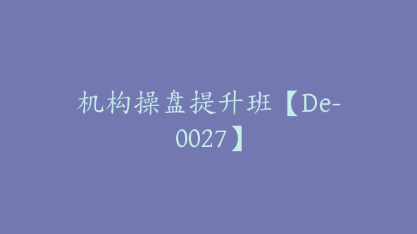 机构操盘提升班【De-0027】