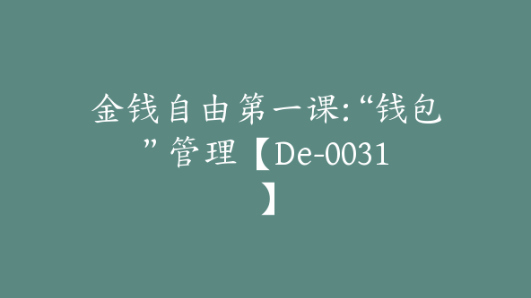 金钱自由第一课:“钱包”管理【De-0031】