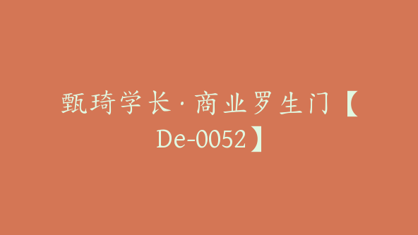 甄琦学长·商业罗生门【De-0052】