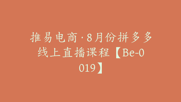 推易电商·8月份拼多多线上直播课程【Be-0019】