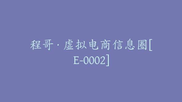 程哥·虚拟电商信息圈[E-0002]