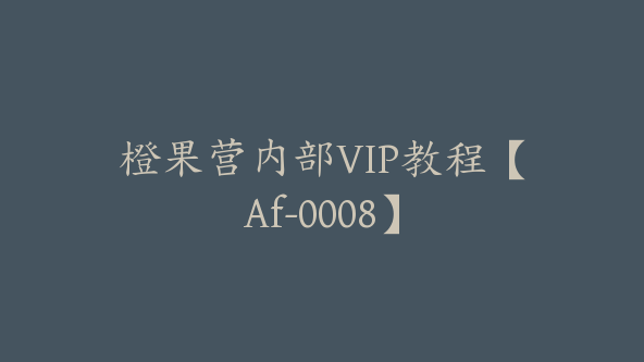 橙果营内部VIP教程【Af-0008】