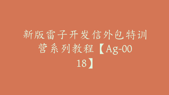 新版雷子开发信外包特训营系列教程【Ag-0018】