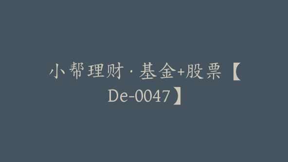 小帮理财·基金+股票【De-0047】