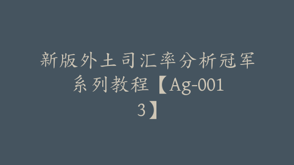 新版外土司汇率分析冠军系列教程【Ag-0013】