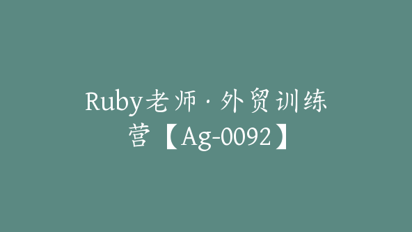 Ruby老师·外贸训练营【Ag-0092】