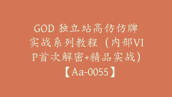 同款GOD 独立站高仿仿牌实战系列教程（内部VIP首次解密+精品实战） 【Aa-0055】