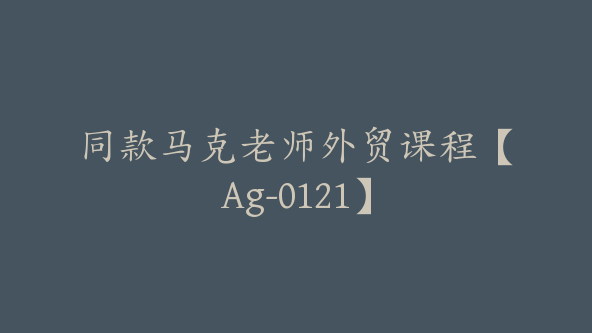 同款马克老师外贸课程【Ag-0121】