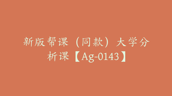 新版帮课（同款）大学分析课【Ag-0143】