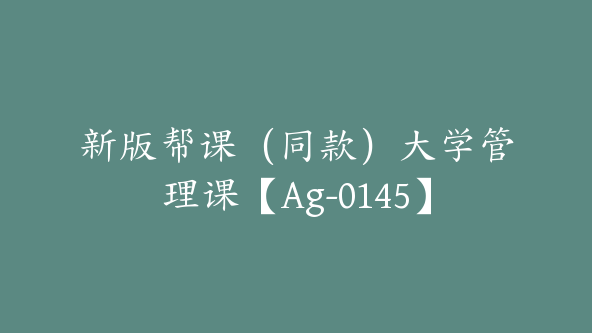 新版帮课（同款）大学管理课【Ag-0145】