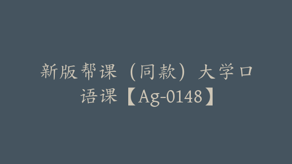 新版帮课（同款）大学口语课【Ag-0148】